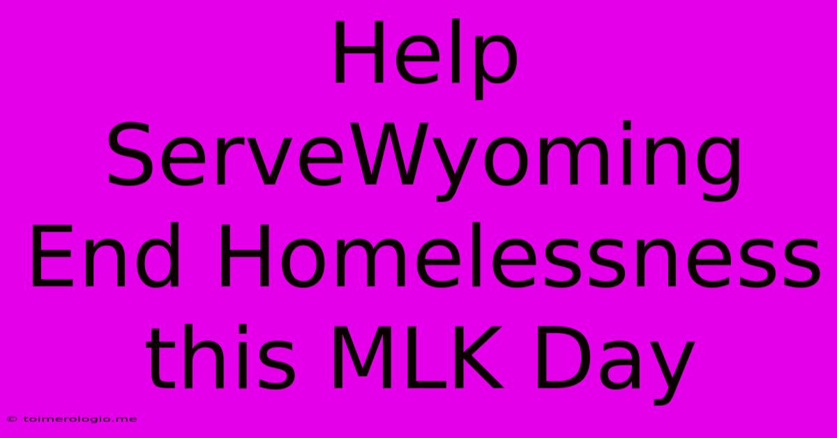 Help ServeWyoming End Homelessness This MLK Day