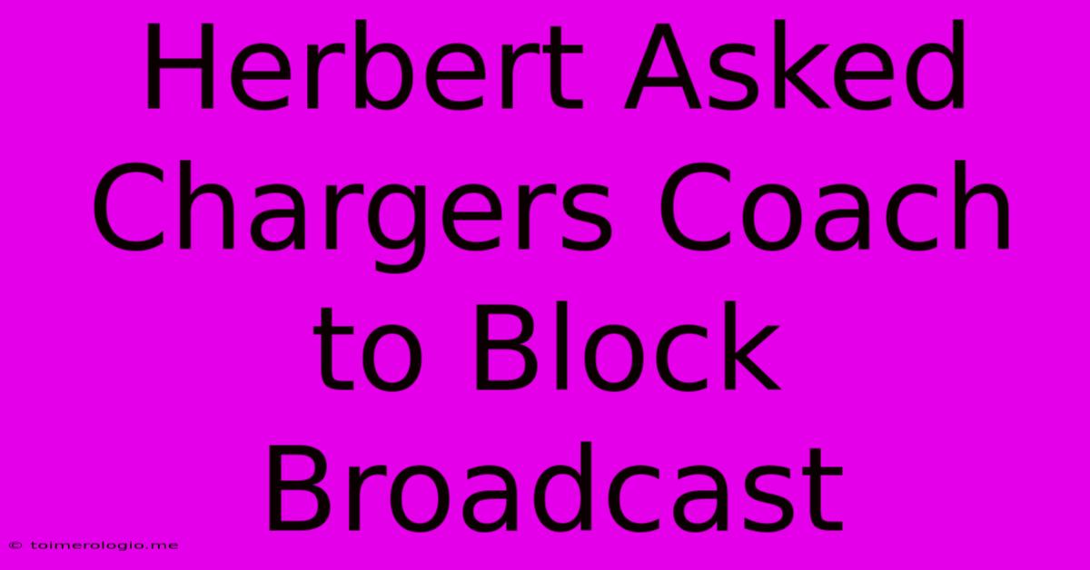 Herbert Asked Chargers Coach To Block Broadcast