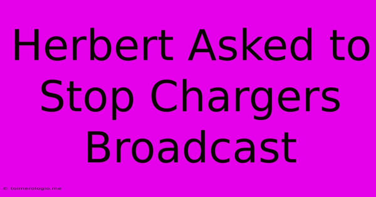 Herbert Asked To Stop Chargers Broadcast