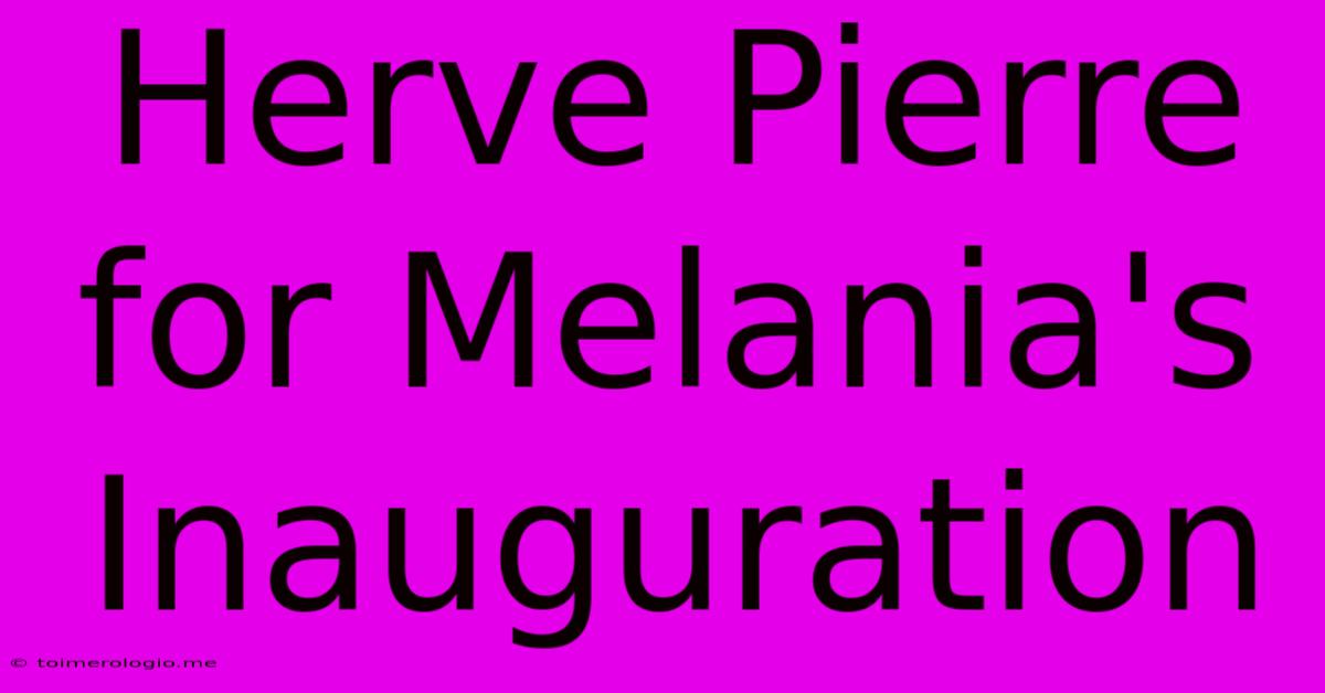 Herve Pierre For Melania's Inauguration