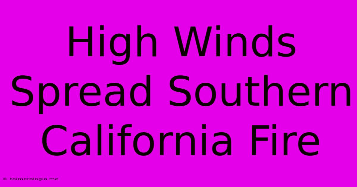 High Winds Spread Southern California Fire