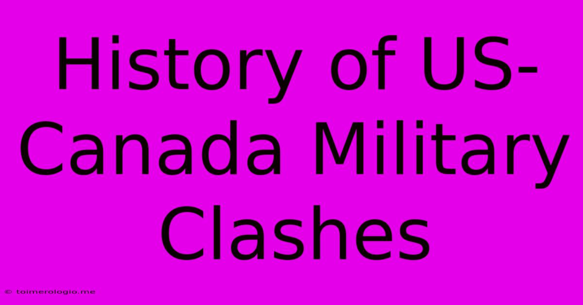 History Of US-Canada Military Clashes