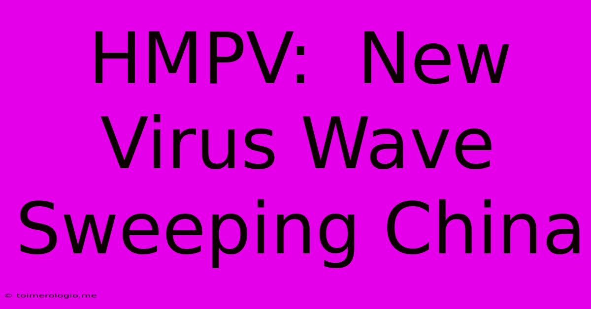 HMPV:  New Virus Wave Sweeping China