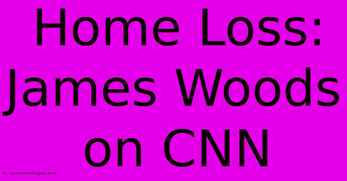 Home Loss: James Woods On CNN