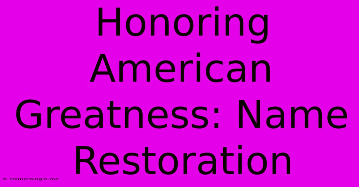 Honoring American Greatness: Name Restoration