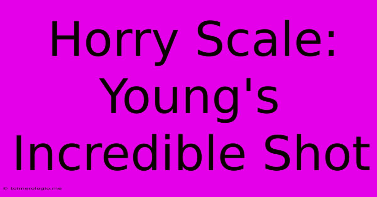 Horry Scale: Young's Incredible Shot