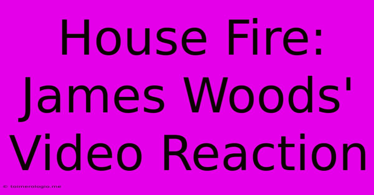 House Fire: James Woods' Video Reaction