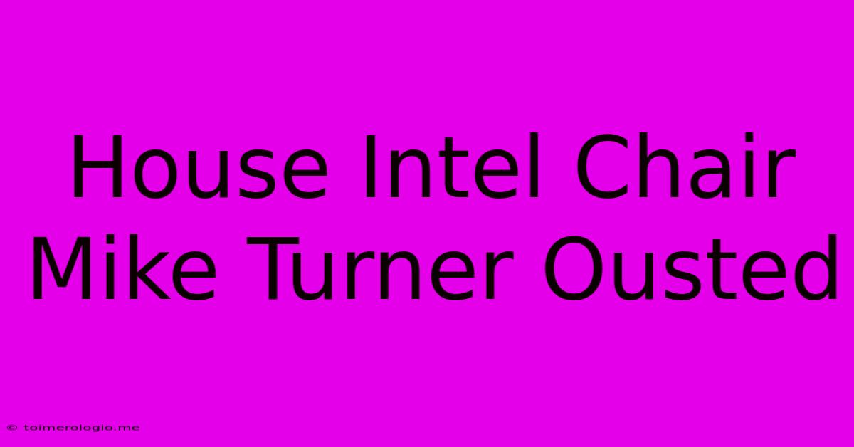 House Intel Chair Mike Turner Ousted