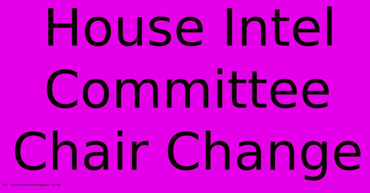 House Intel Committee Chair Change