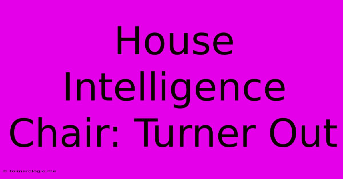 House Intelligence Chair: Turner Out