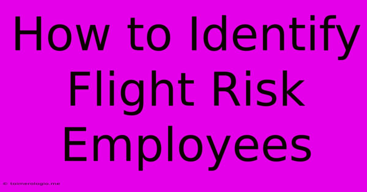 How To Identify Flight Risk Employees