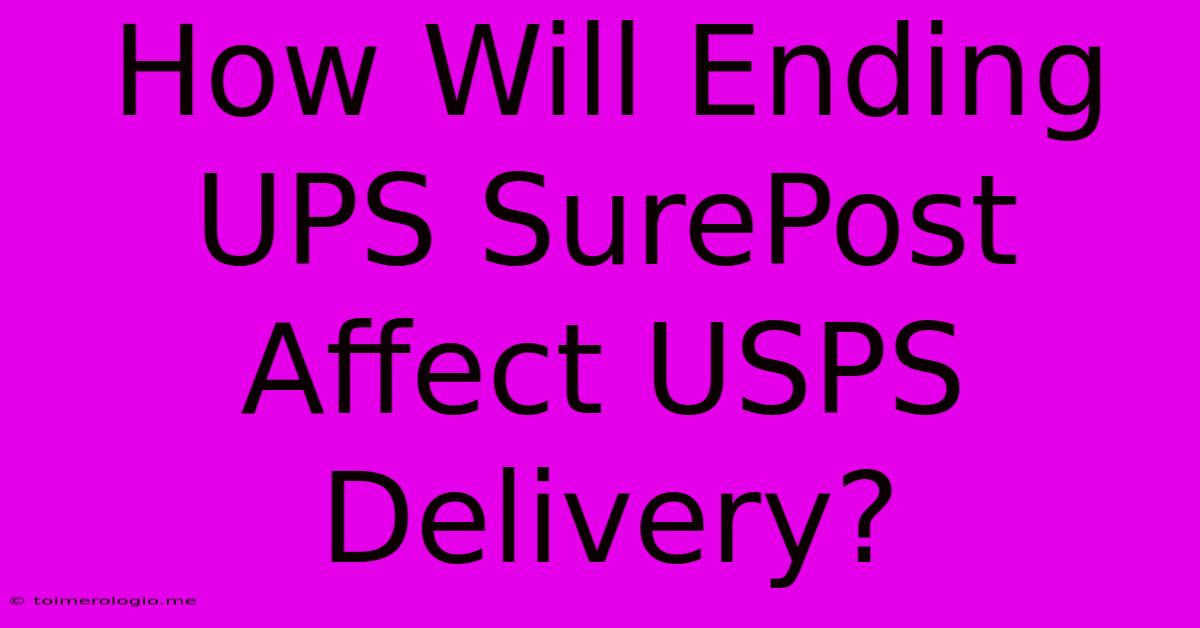 How Will Ending UPS SurePost Affect USPS Delivery?