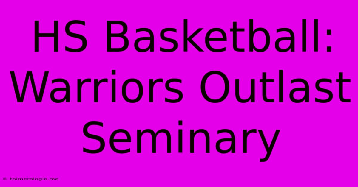 HS Basketball: Warriors Outlast Seminary