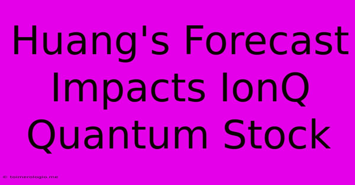 Huang's Forecast Impacts IonQ Quantum Stock