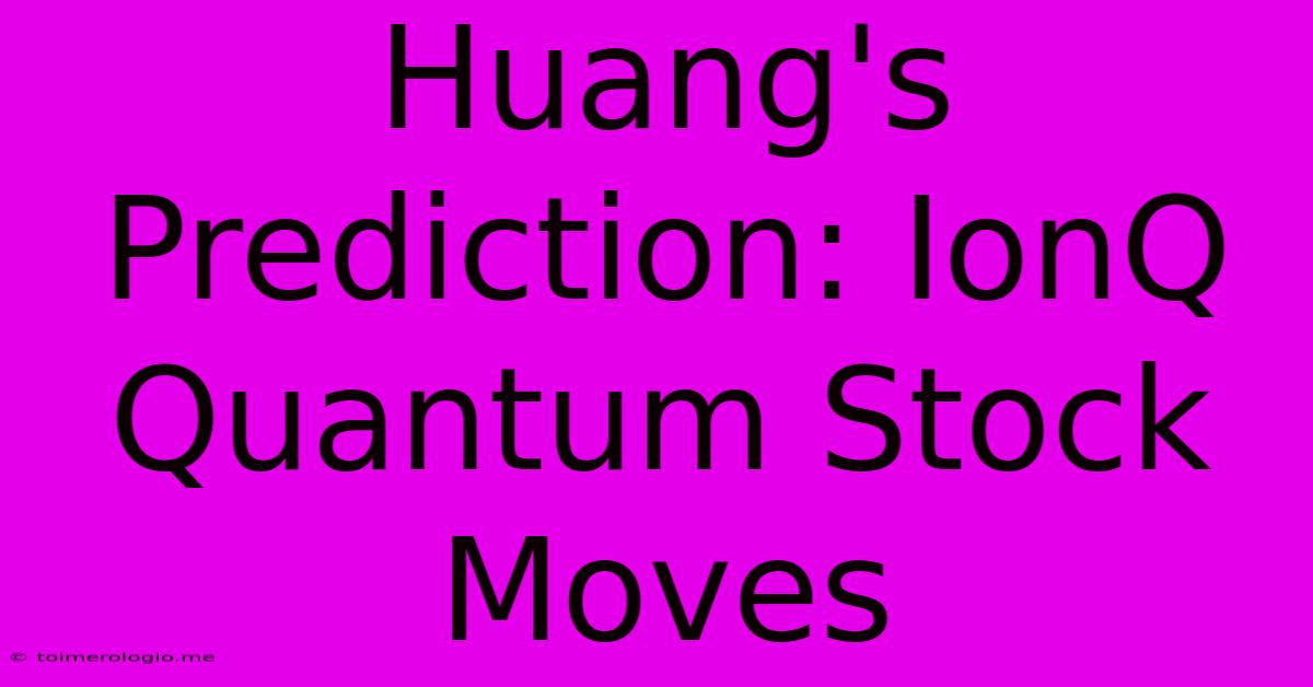 Huang's Prediction: IonQ Quantum Stock Moves