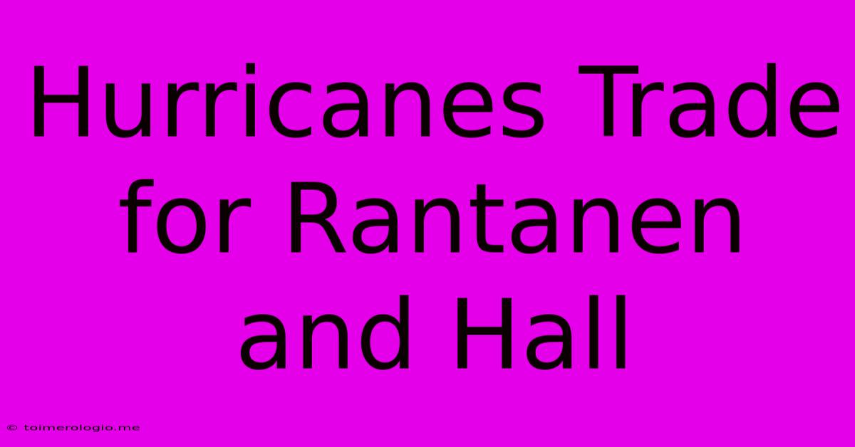 Hurricanes Trade For Rantanen And Hall