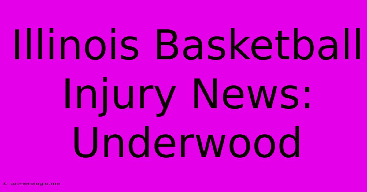 Illinois Basketball Injury News: Underwood