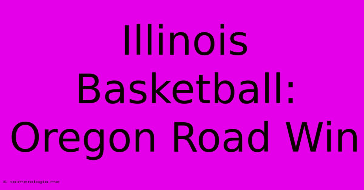 Illinois Basketball: Oregon Road Win