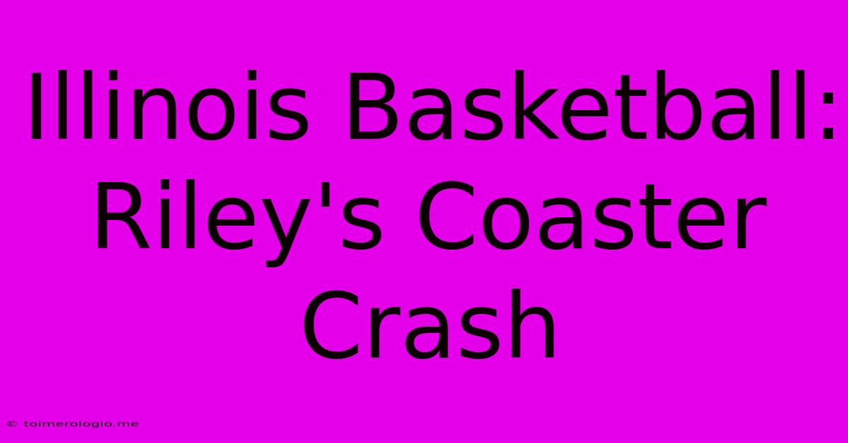 Illinois Basketball: Riley's Coaster Crash