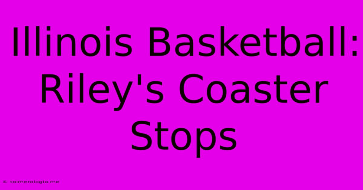 Illinois Basketball: Riley's Coaster Stops