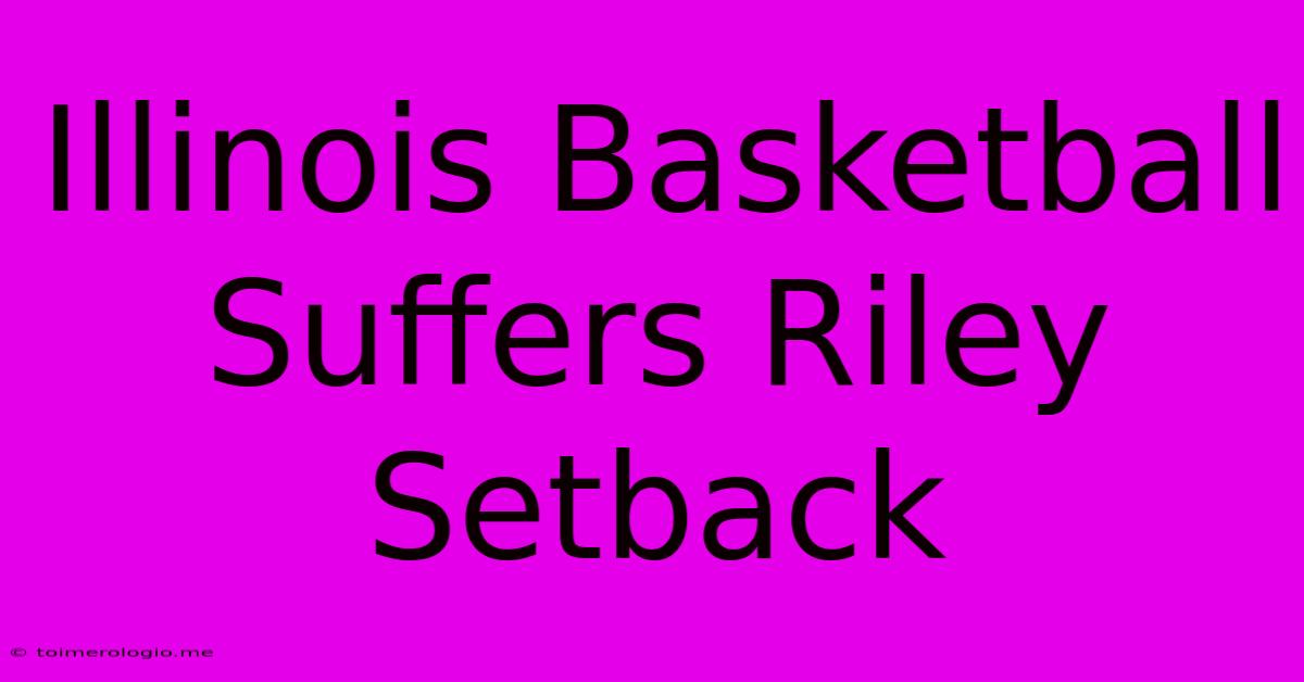 Illinois Basketball Suffers Riley Setback