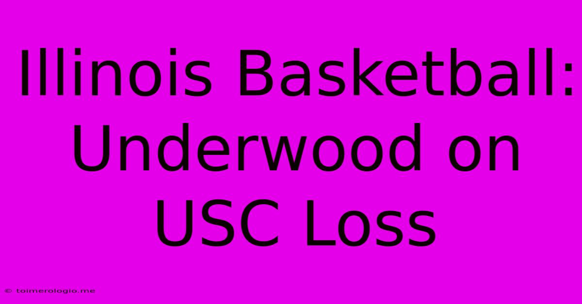 Illinois Basketball: Underwood On USC Loss