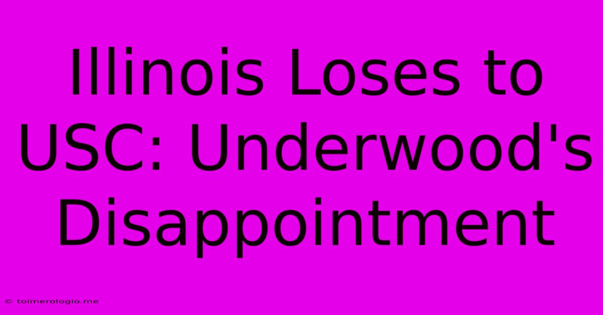 Illinois Loses To USC: Underwood's Disappointment