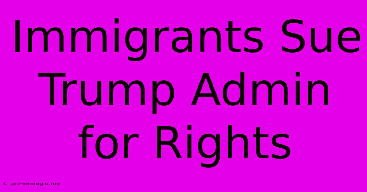 Immigrants Sue Trump Admin For Rights