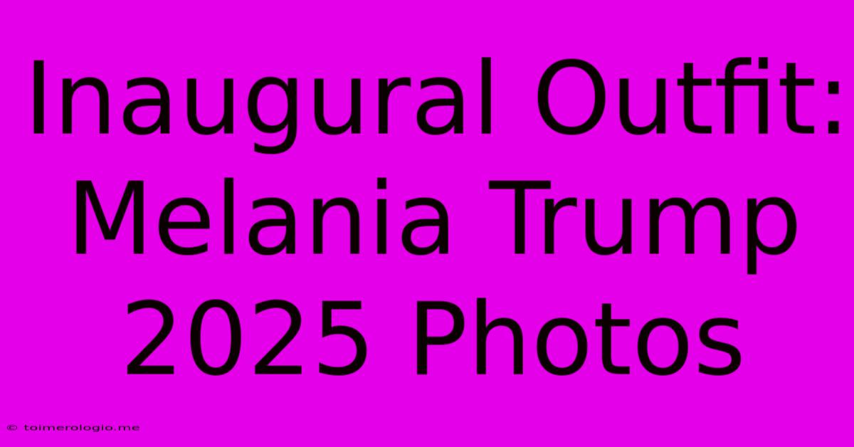 Inaugural Outfit: Melania Trump 2025 Photos