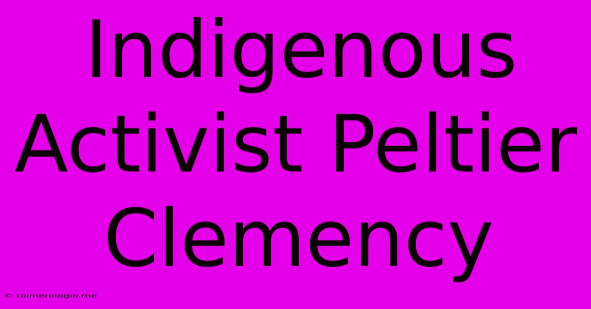 Indigenous Activist Peltier Clemency