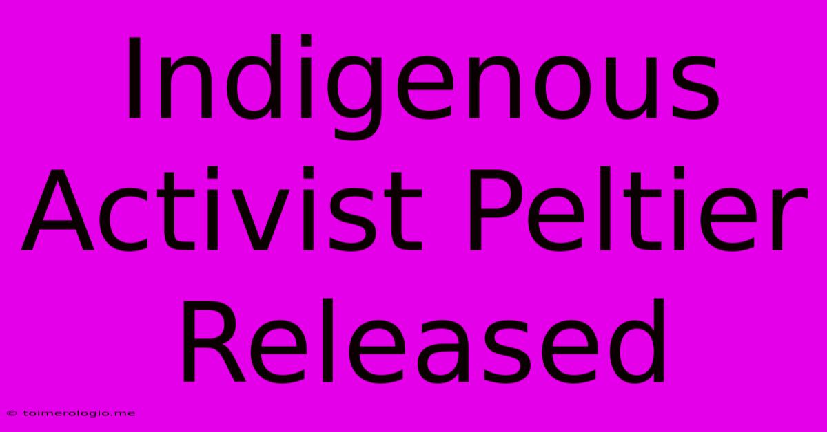 Indigenous Activist Peltier Released