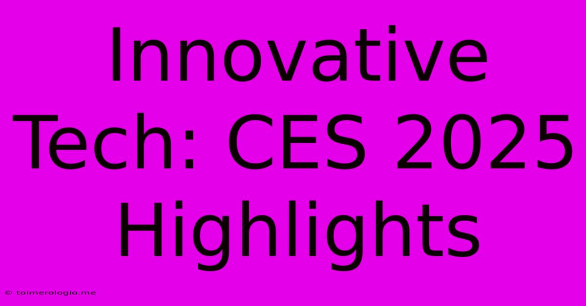 Innovative Tech: CES 2025 Highlights