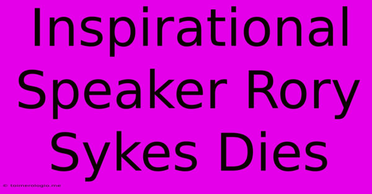 Inspirational Speaker Rory Sykes Dies