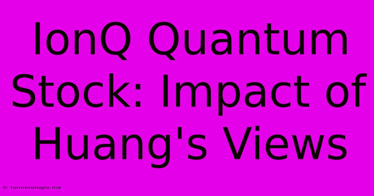 IonQ Quantum Stock: Impact Of Huang's Views