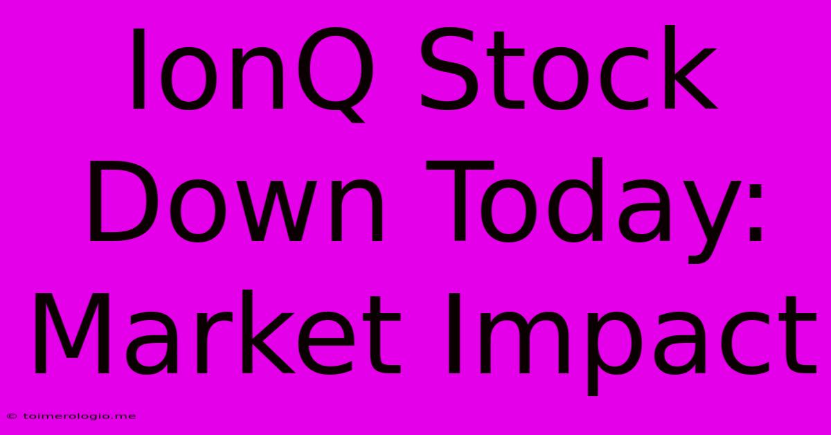 IonQ Stock Down Today: Market Impact