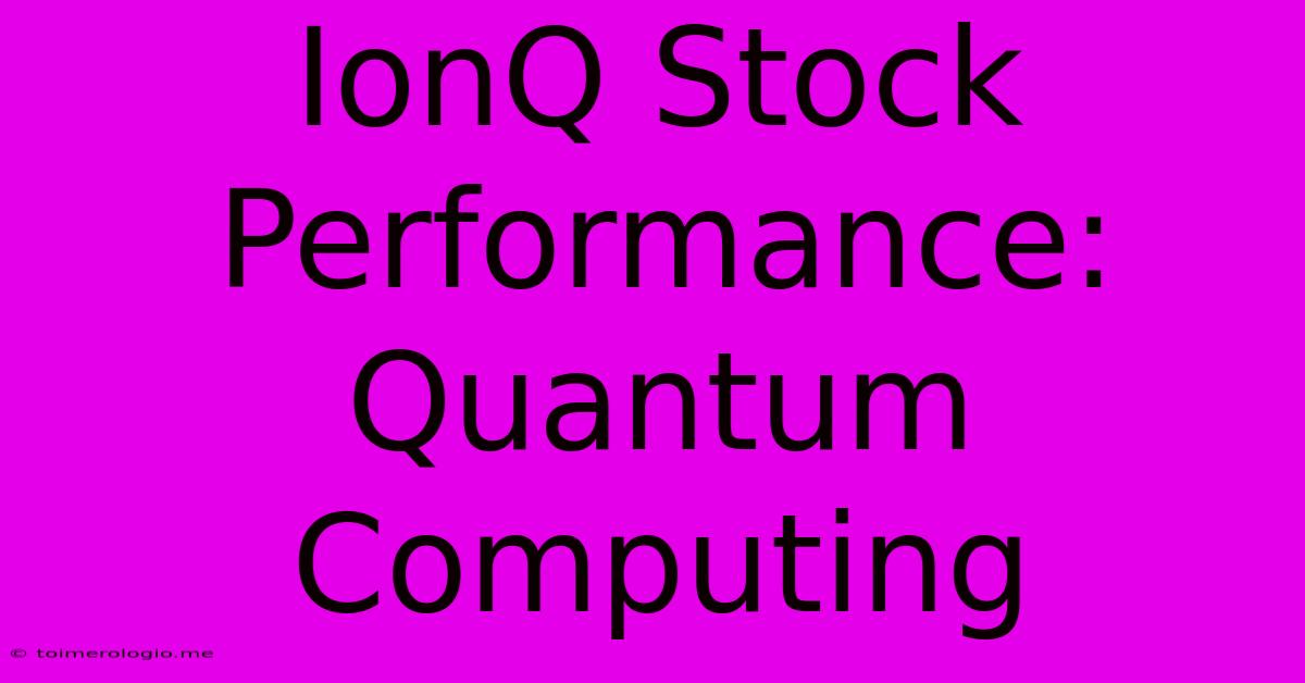 IonQ Stock Performance: Quantum Computing