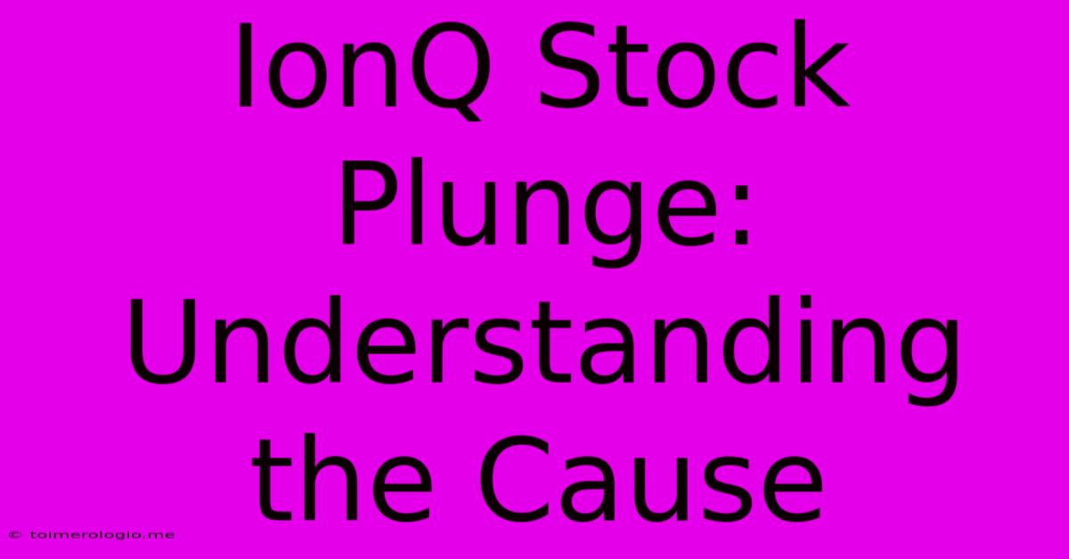 IonQ Stock Plunge: Understanding The Cause