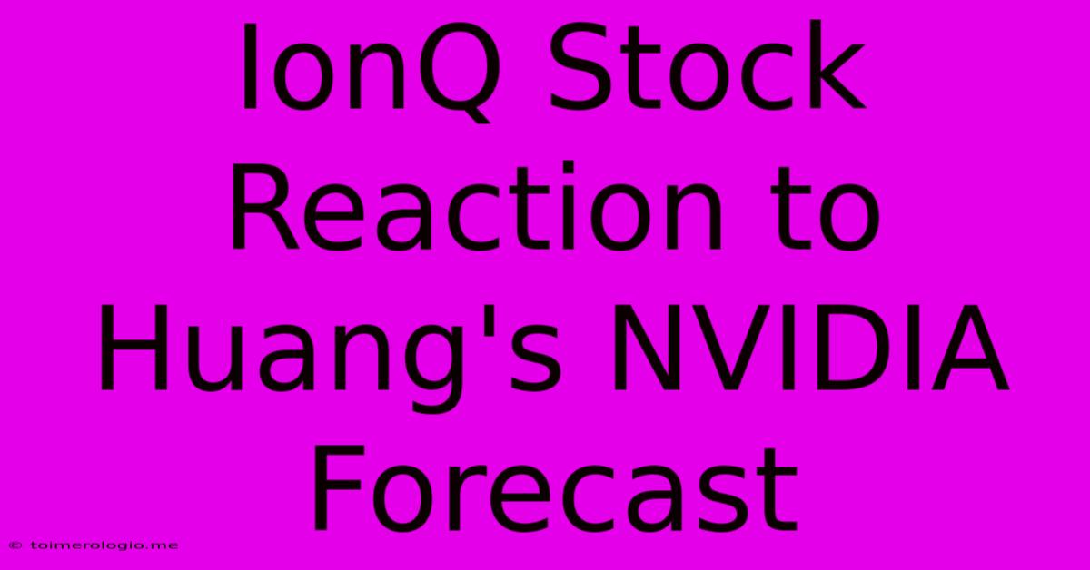 IonQ Stock Reaction To Huang's NVIDIA Forecast