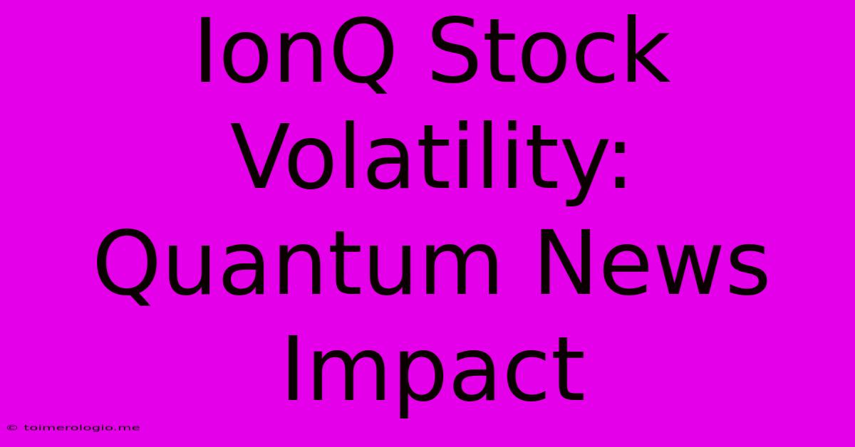 IonQ Stock Volatility: Quantum News Impact