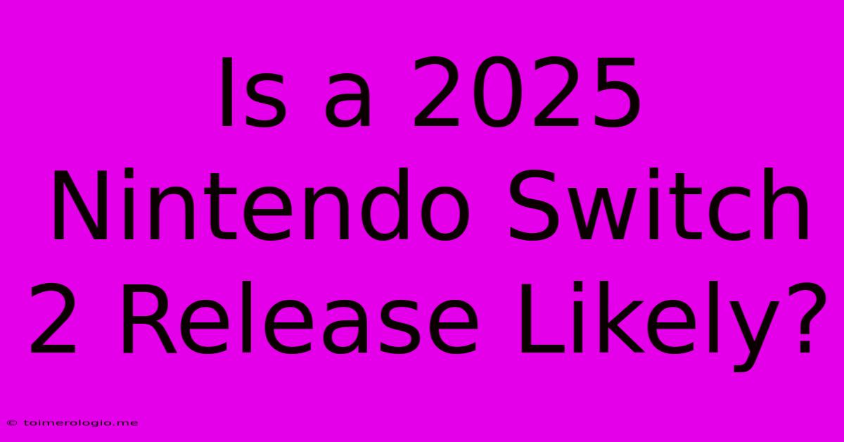 Is A 2025 Nintendo Switch 2 Release Likely?