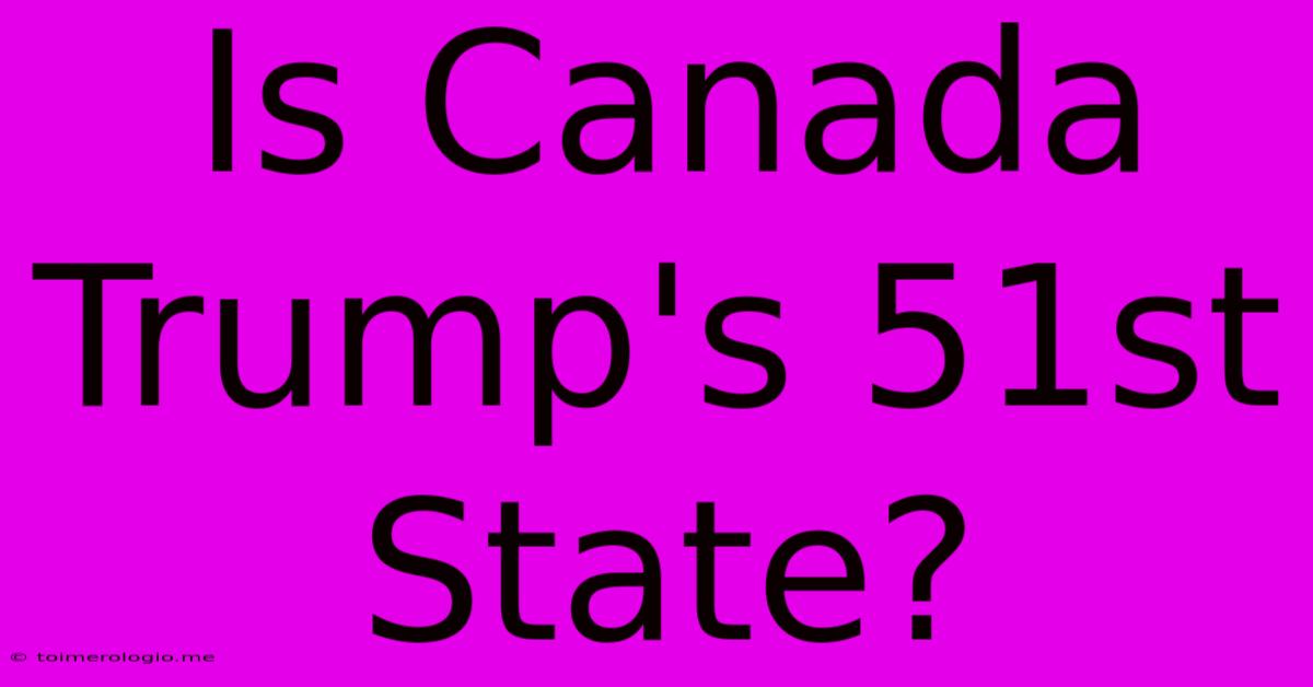 Is Canada Trump's 51st State?