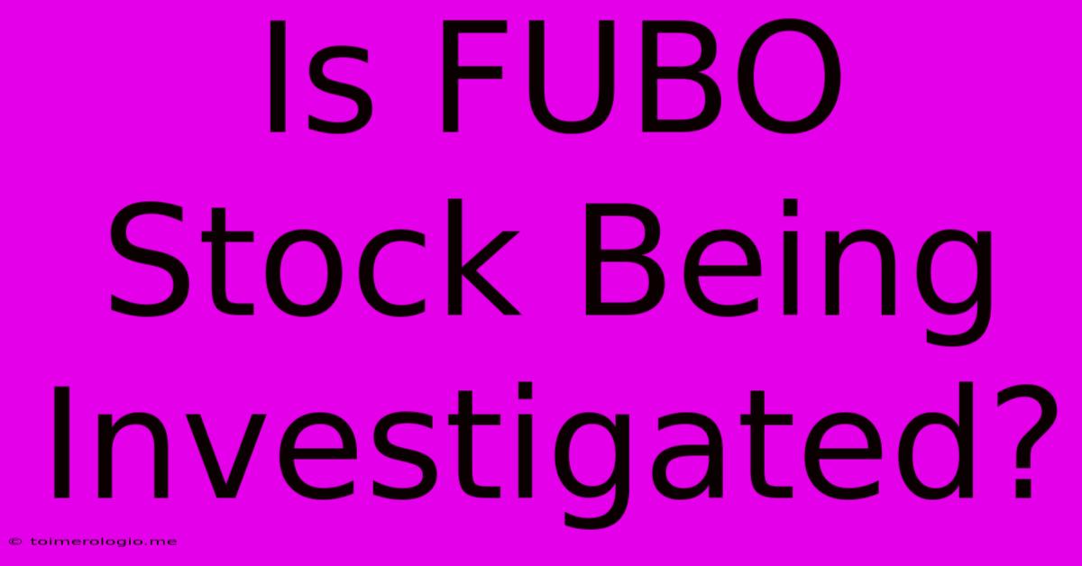 Is FUBO Stock Being Investigated?