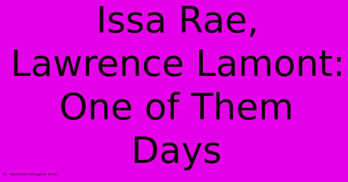 Issa Rae, Lawrence Lamont: One Of Them Days