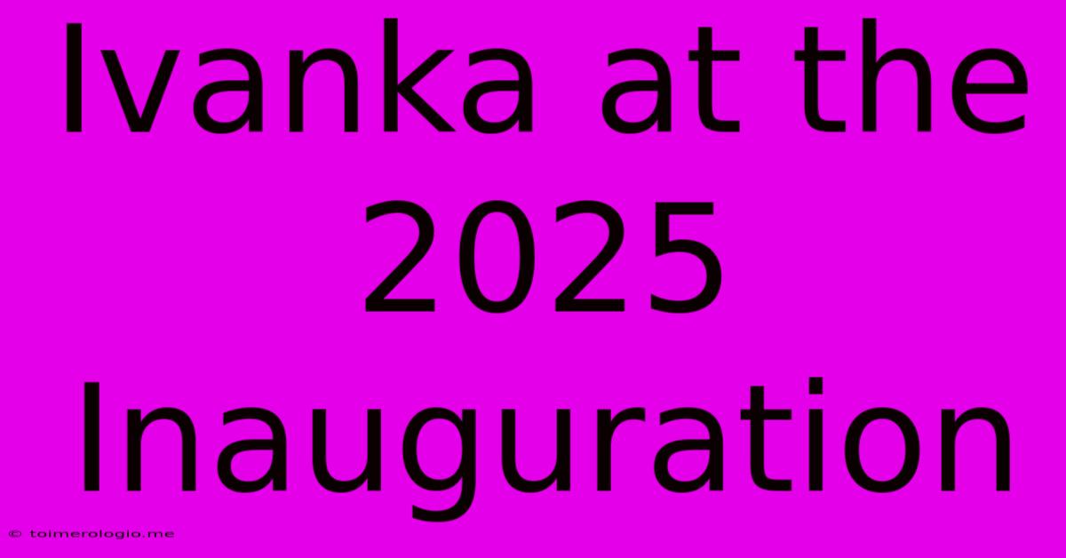 Ivanka At The 2025 Inauguration