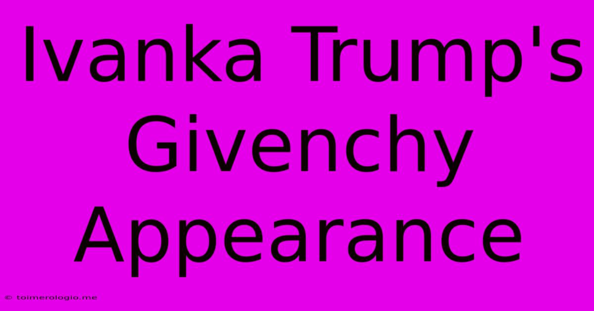 Ivanka Trump's Givenchy Appearance