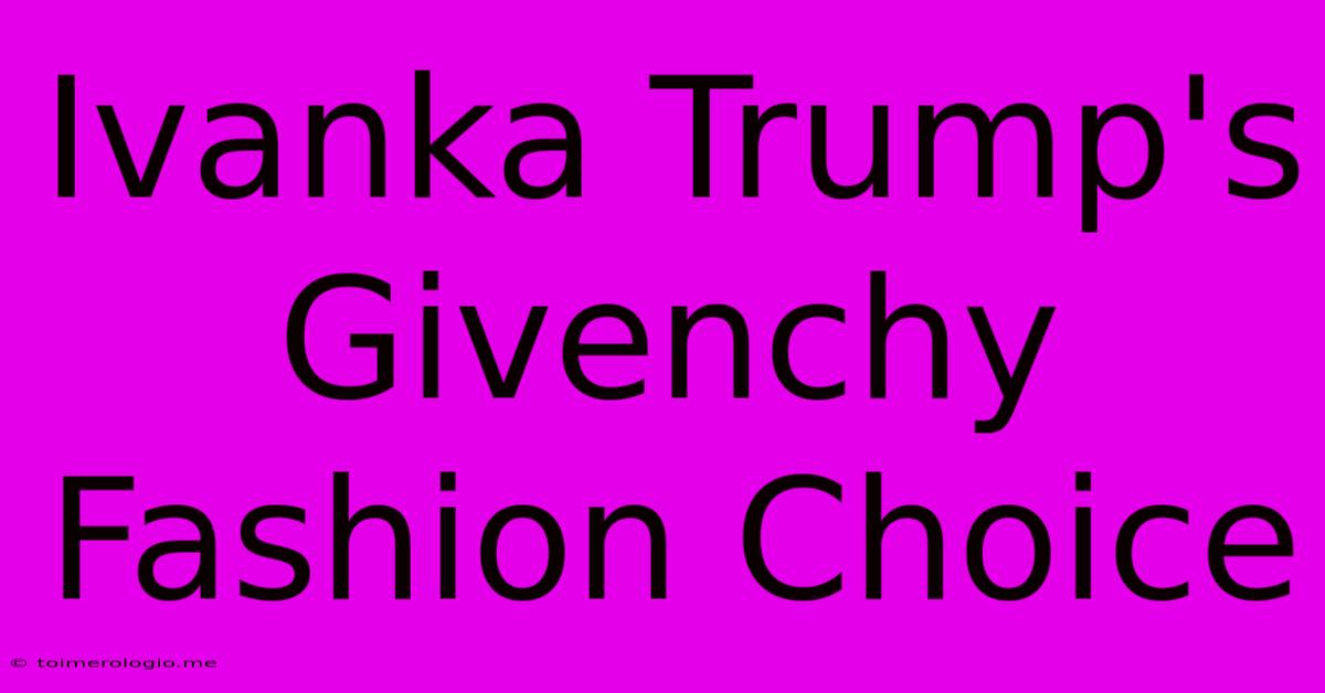 Ivanka Trump's Givenchy Fashion Choice