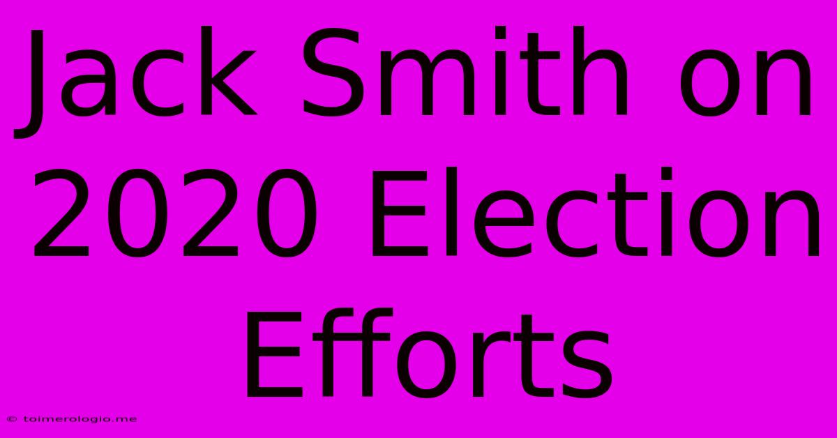 Jack Smith On 2020 Election Efforts