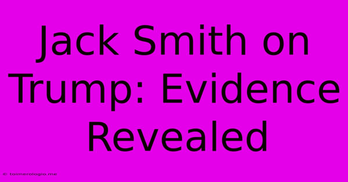 Jack Smith On Trump: Evidence Revealed