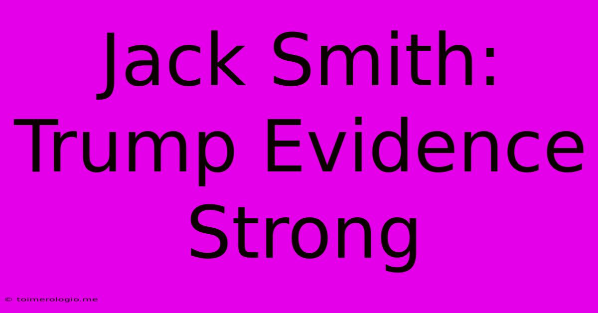 Jack Smith: Trump Evidence Strong