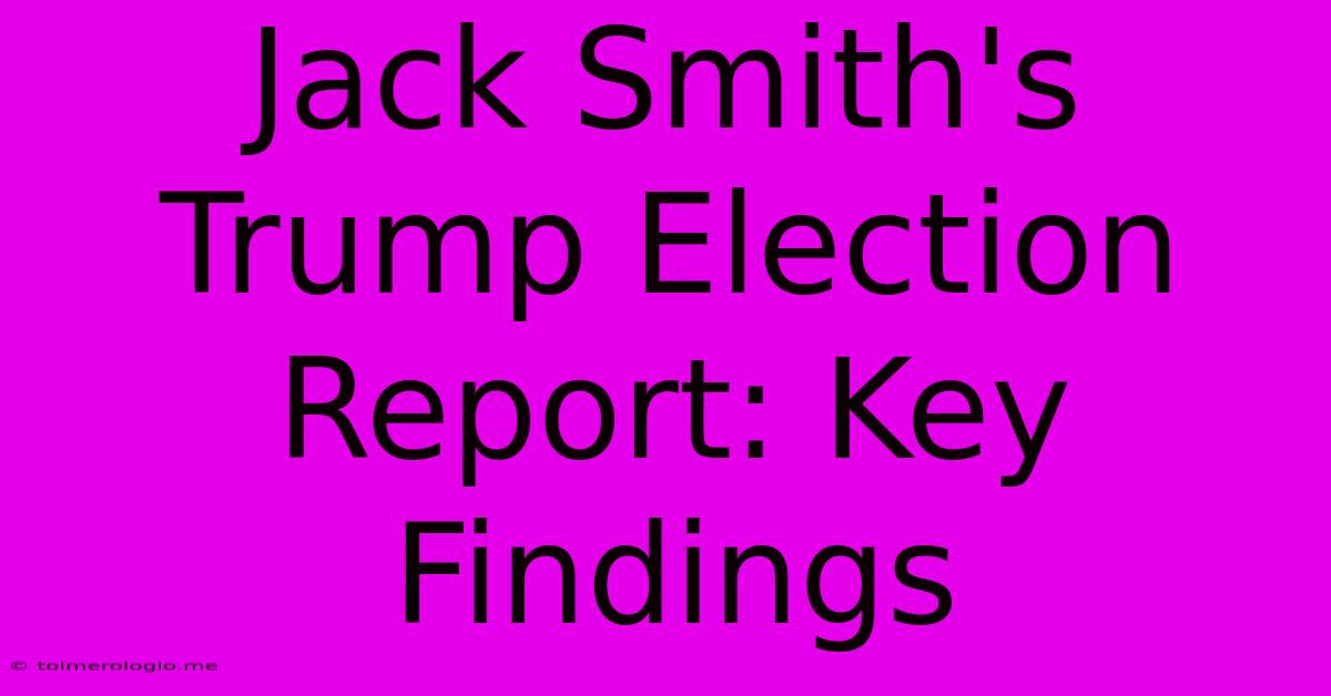 Jack Smith's Trump Election Report: Key Findings